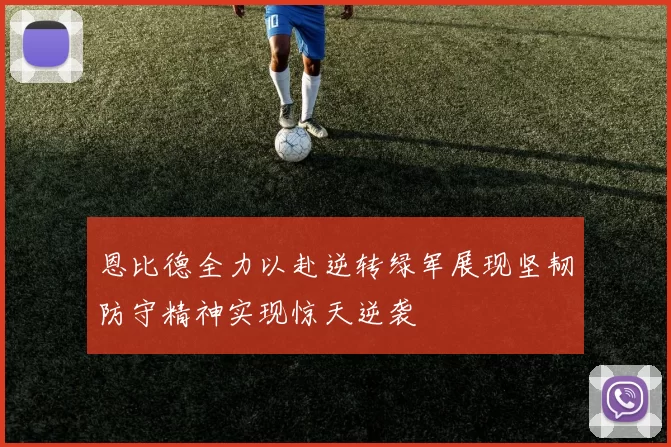 恩比德全力以赴逆转绿军展现坚韧防守精神实现惊天逆袭